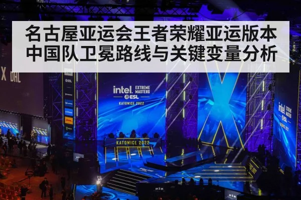 名古屋亚运会王者荣耀亚运版本中国队卫冕路线与关键变量分析
